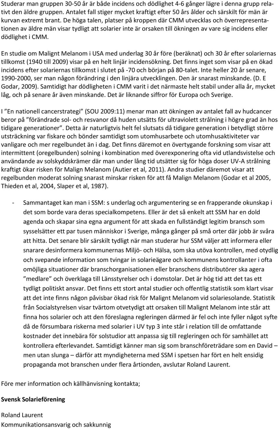 De höga talen, platser på kroppen där CMM utvecklas och överrepresentationen av äldre män visar tydligt att solarier inte är orsaken till ökningen av vare sig incidens eller dödlighet i CMM.