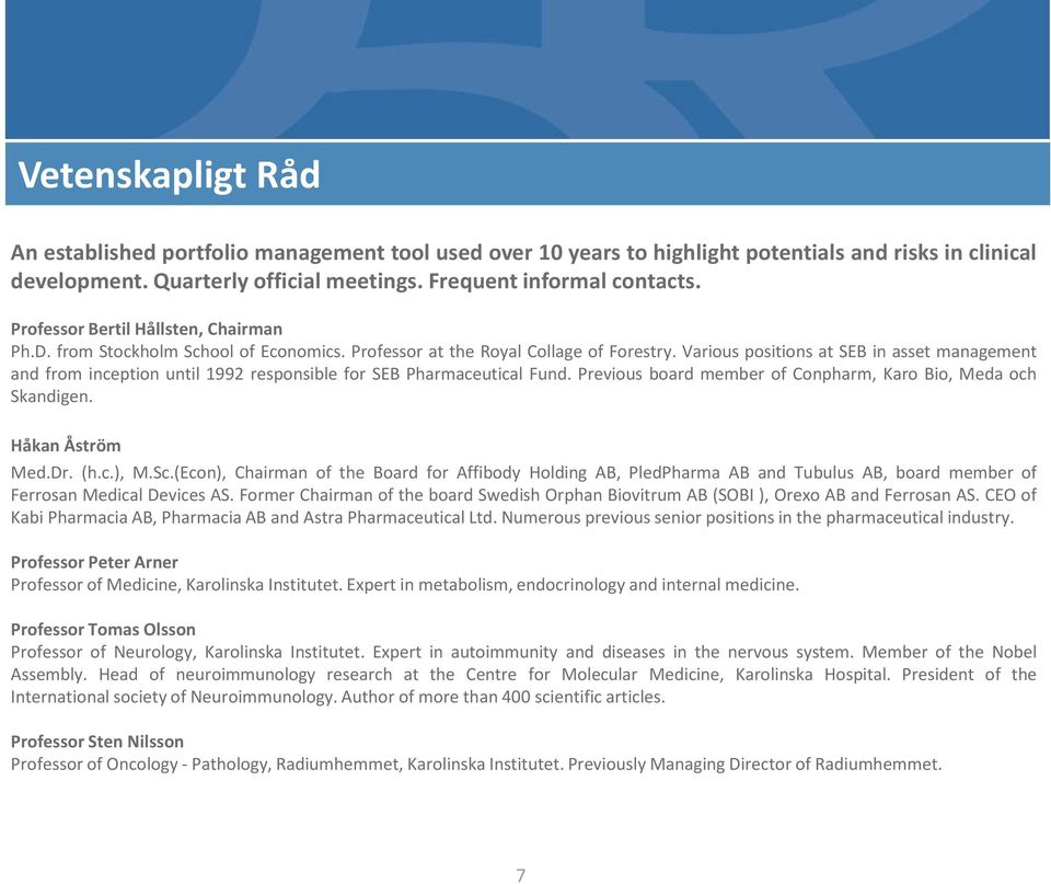 Various positions at SEB in asset management and from inception until 1992 responsible for SEB Pharmaceutical Fund. Previous board member of Conpharm, Karo Bio, Meda och Skandigen. Håkan Åström Med.