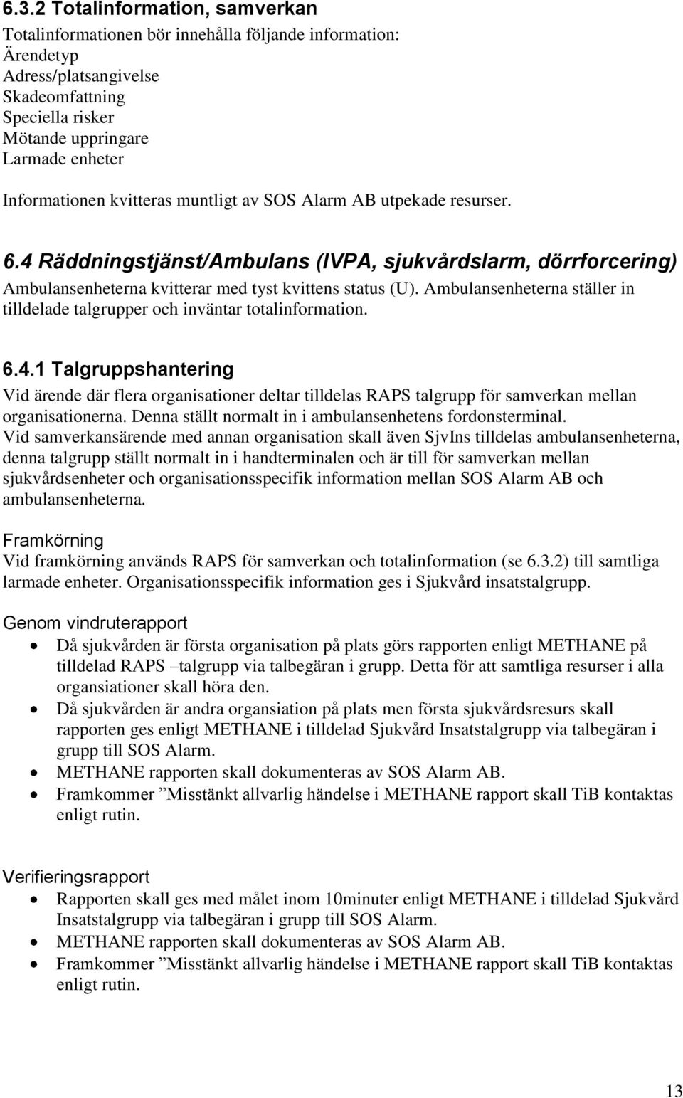 Ambulansenheterna ställer in tilldelade talgrupper och inväntar totalinformation. 6.4.