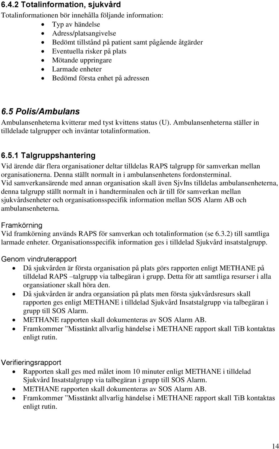 Ambulansenheterna ställer in tilldelade talgrupper och inväntar totalinformation. 6.5.