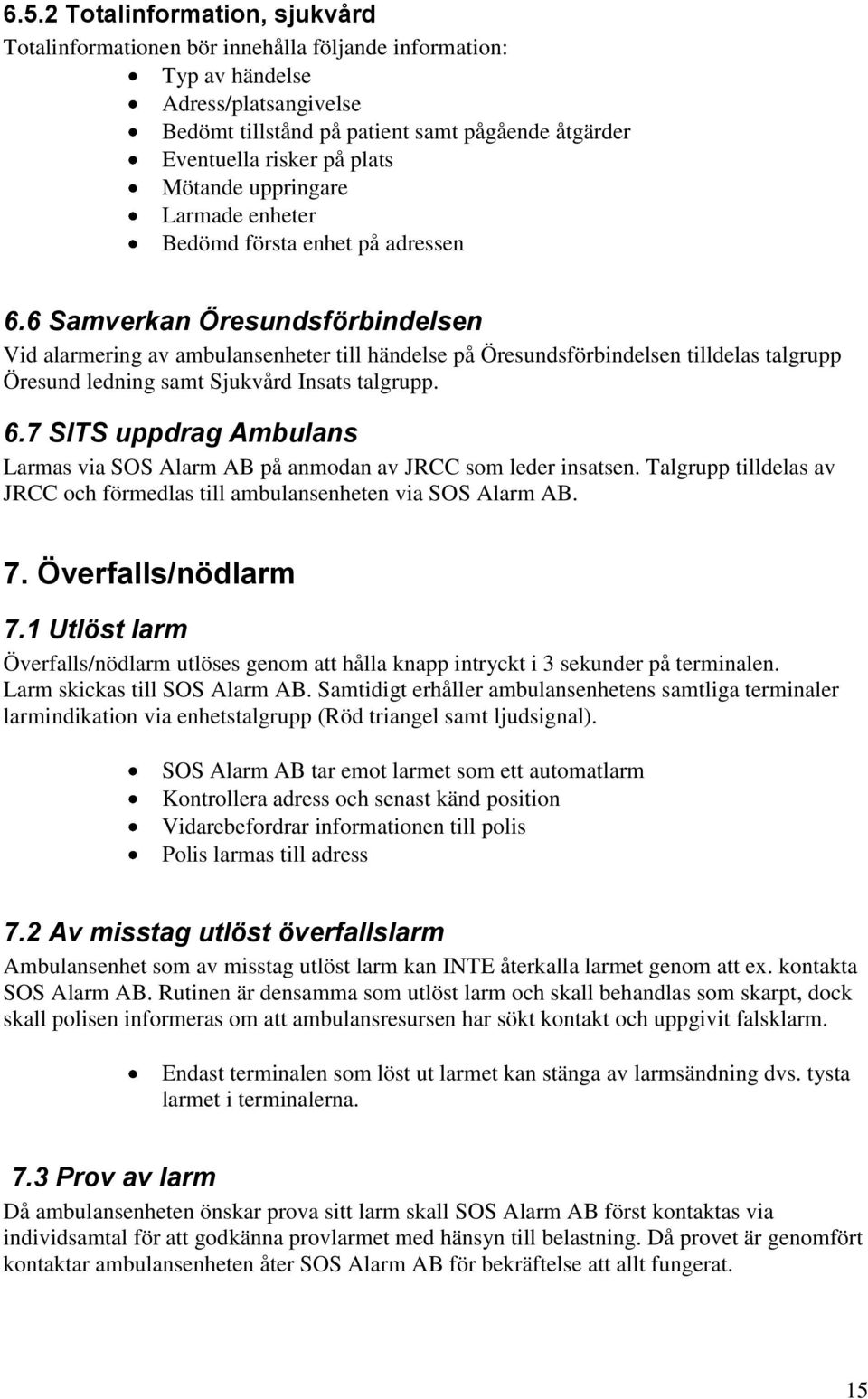 6 Samverkan Öresundsförbindelsen Vid alarmering av ambulansenheter till händelse på Öresundsförbindelsen tilldelas talgrupp Öresund ledning samt Sjukvård Insats talgrupp. 6.