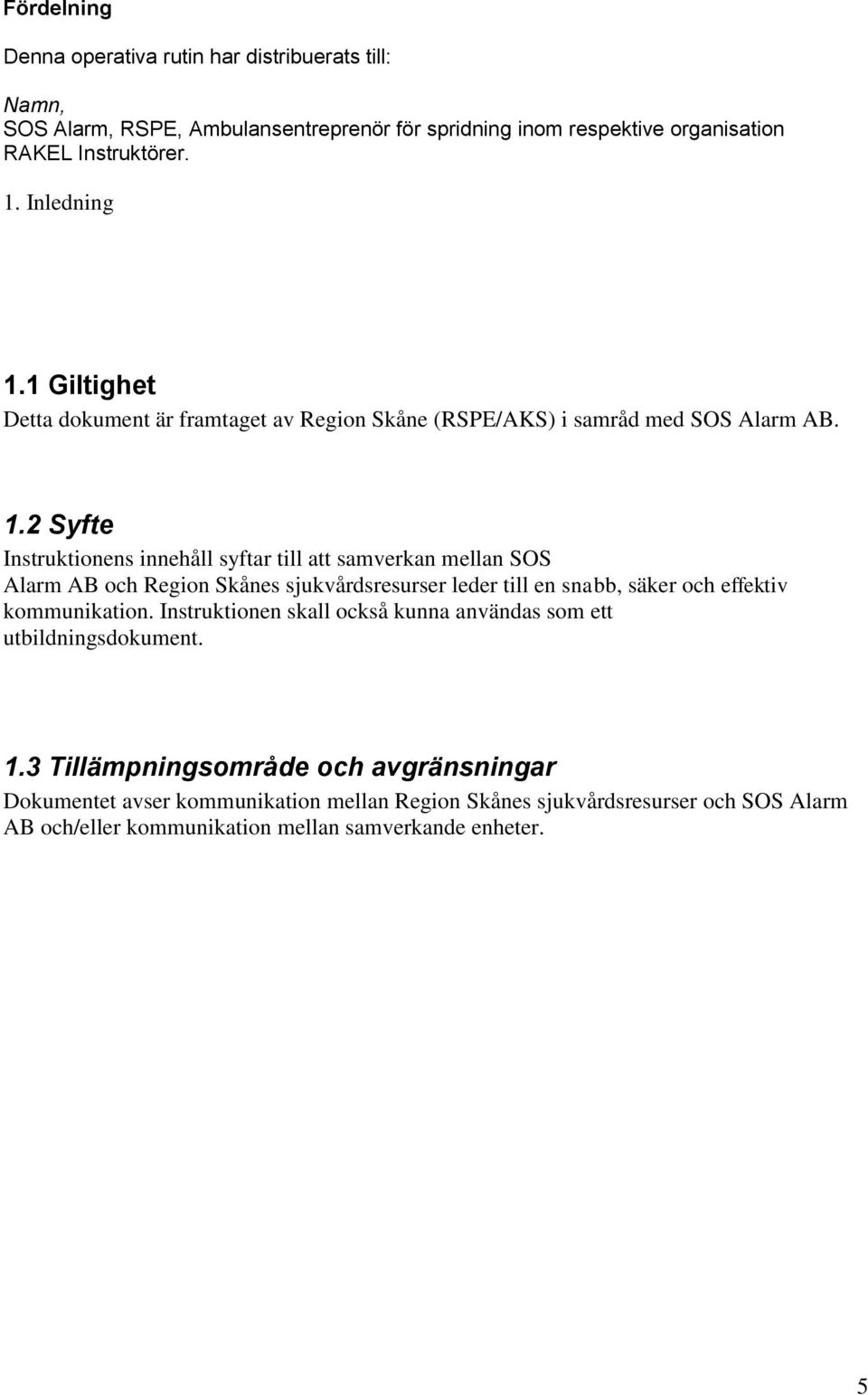 1 Giltighet Detta dokument är framtaget av Region Skåne (RSPE/AKS) i samråd med SOS Alarm AB. 1.