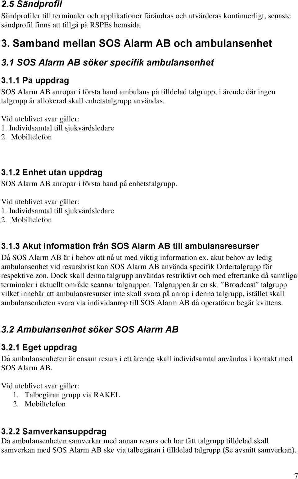 SOS Alarm AB söker specifik ambulansenhet 3.1.1 På uppdrag SOS Alarm AB anropar i första hand ambulans på tilldelad talgrupp, i ärende där ingen talgrupp är allokerad skall enhetstalgrupp användas.