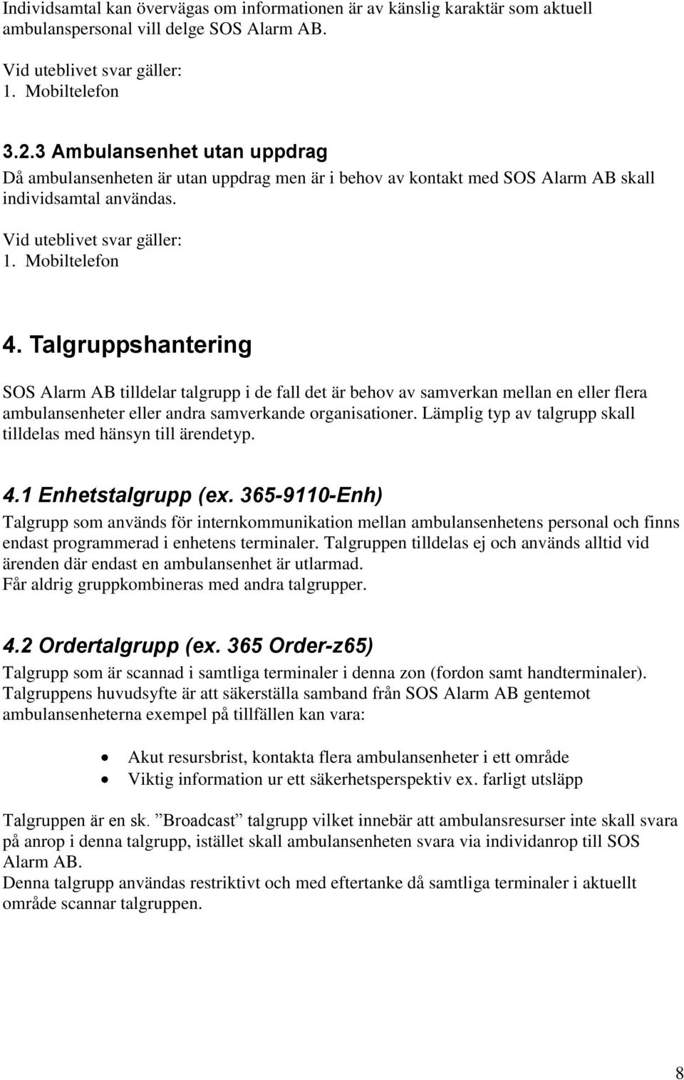 Talgruppshantering SOS Alarm AB tilldelar talgrupp i de fall det är behov av samverkan mellan en eller flera ambulansenheter eller andra samverkande organisationer.