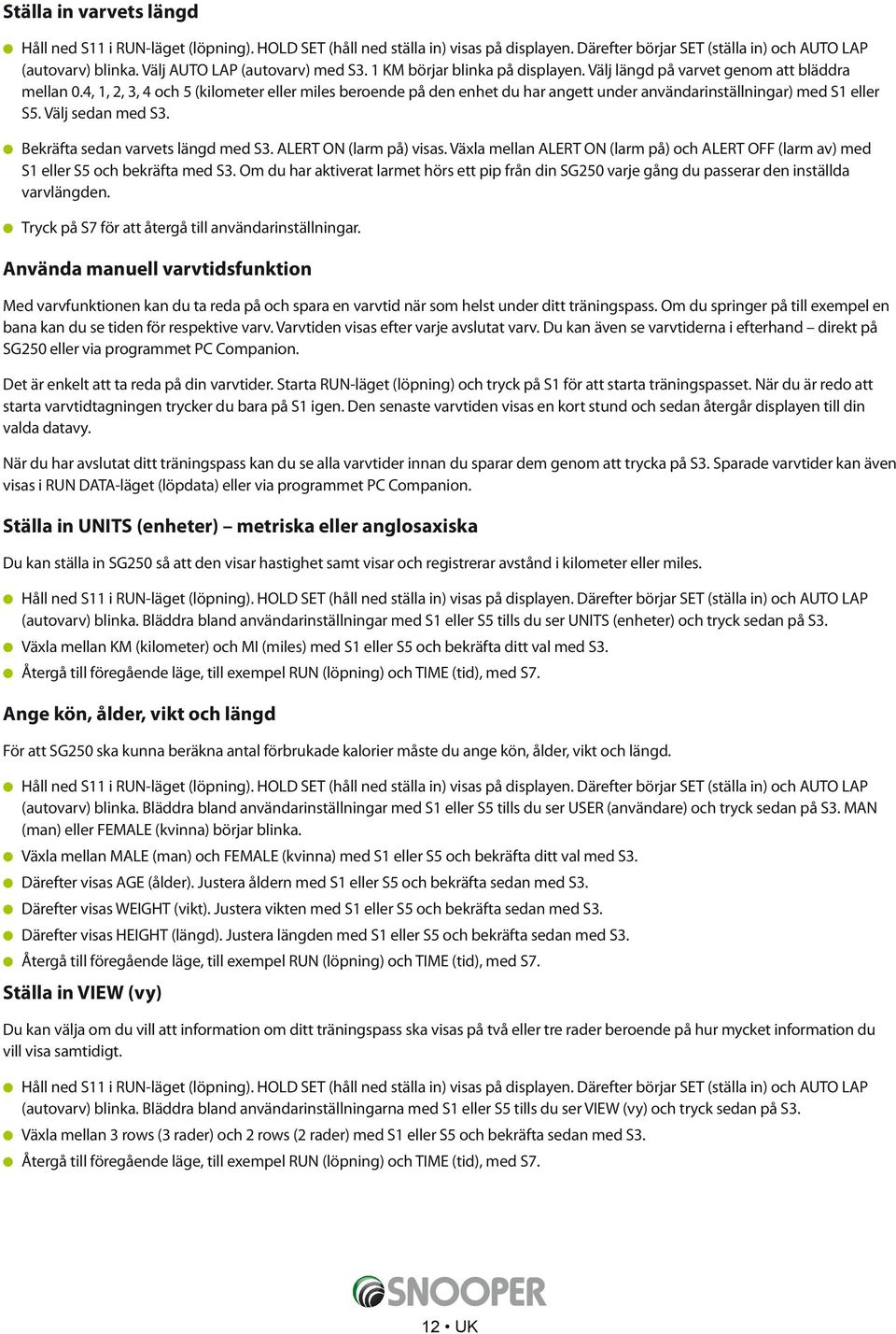 4, 1, 2, 3, 4 och 5 (kilometer eller miles beroende på den enhet du har angett under användarinställningar) med S1 eller S5. Välj sedan med S3. Bekräfta sedan varvets längd med S3.