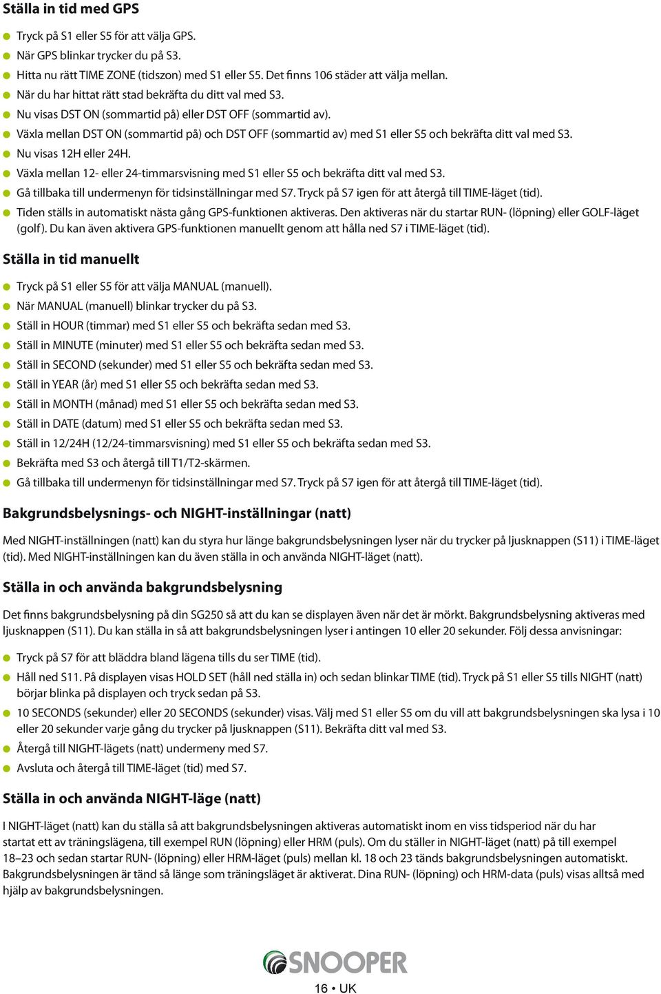 Växla mellan DST ON (sommartid på) och DST OFF (sommartid av) med S1 eller S5 och bekräfta ditt val med S3. Nu visas 12H eller 24H.