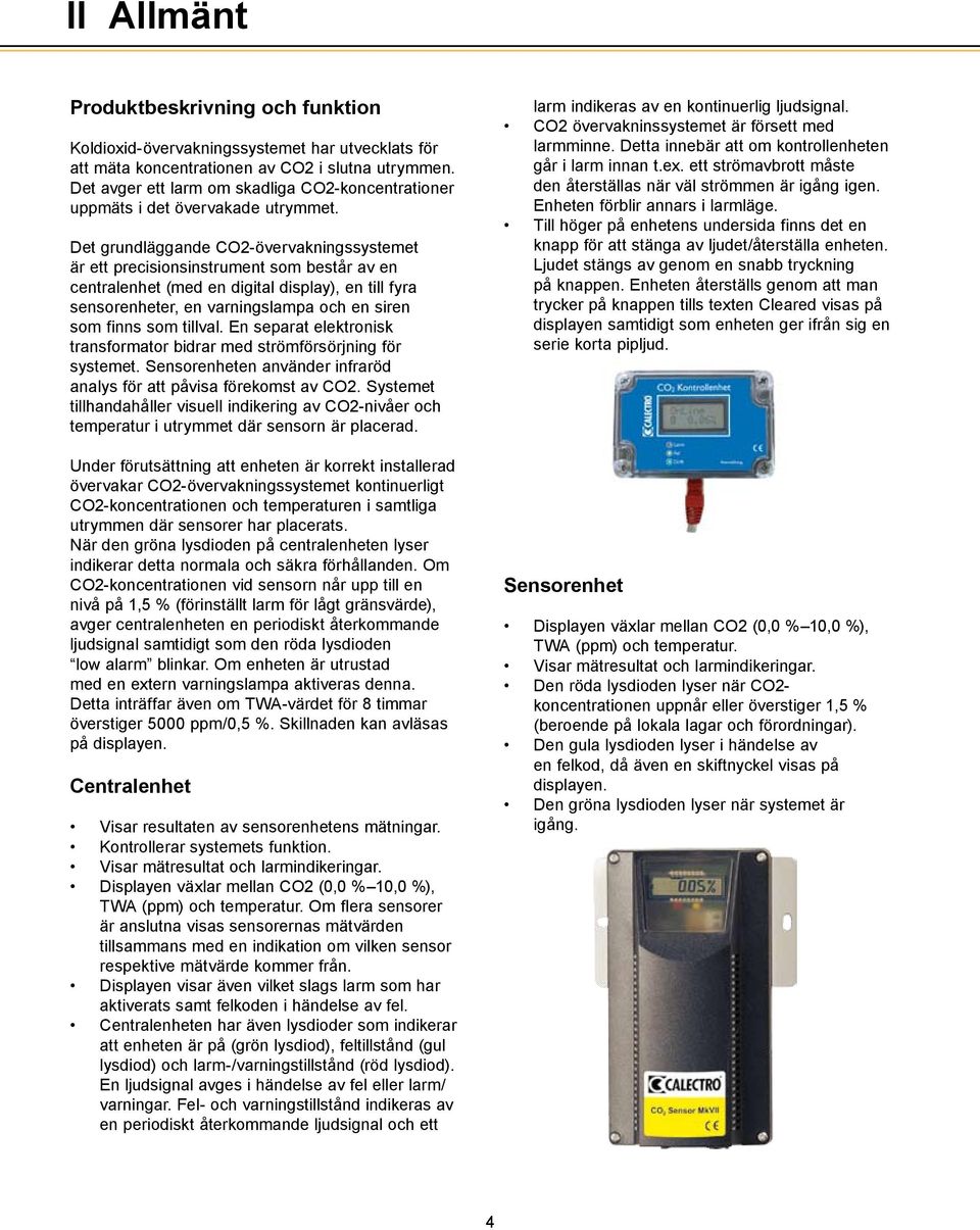 Det grundläggande CO2-övervakningssystemet är ett precisionsinstrument som består av en centralenhet (med en digital display), en till fyra sensorenheter, en varningslampa och en siren som finns som