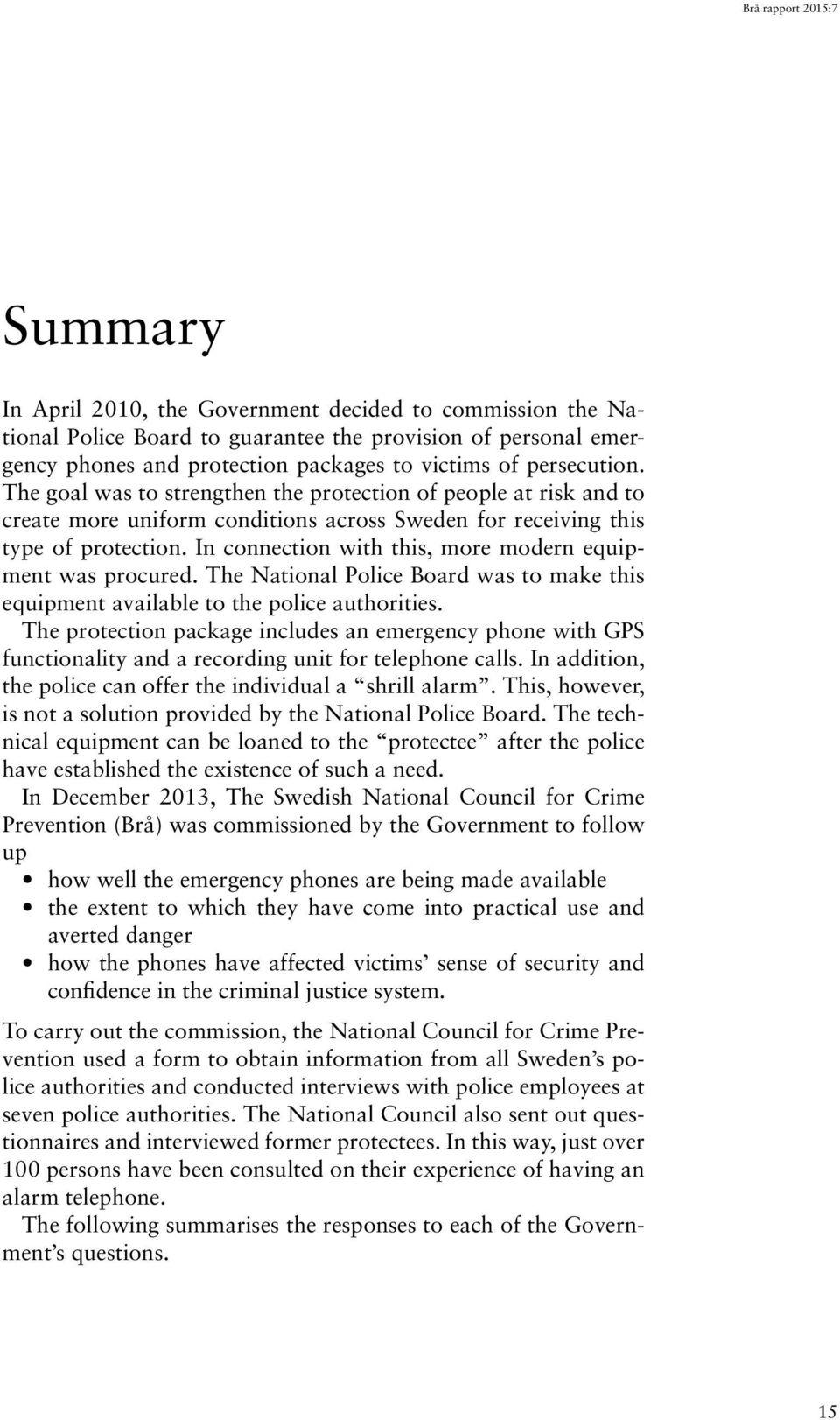 In connection with this, more modern equipment was procured. The National Police Board was to make this equipment available to the police authorities.