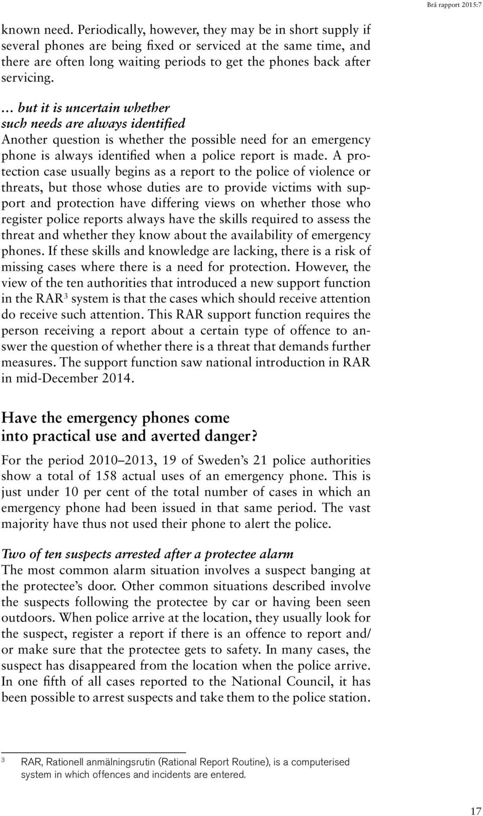 but it is uncertain whether such needs are always identified Another question is whether the possible need for an emergency phone is always identified when a police report is made.