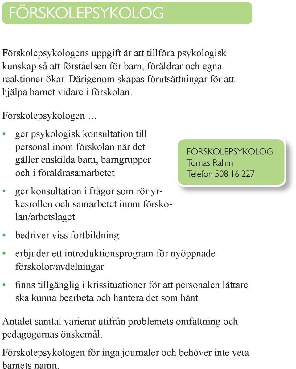 Förskolepsykologen ger psykologisk konsultation till personal inom förskolan när det gäller enskilda barn, barngrupper och i föräldrasamarbetet ger konsultation i frågor som rör yrkesrollen och