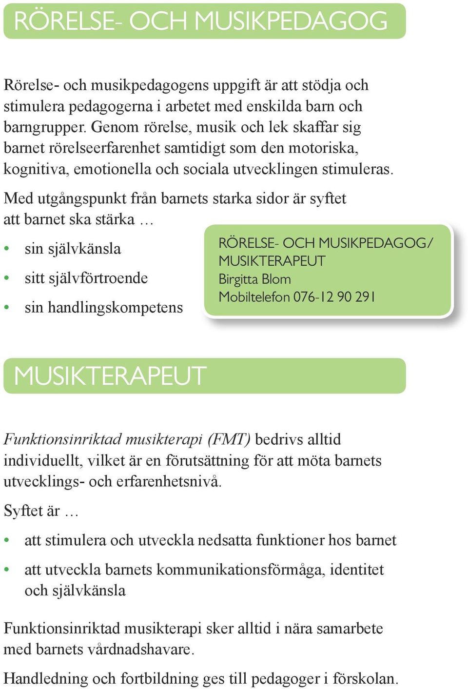 Med utgångspunkt från barnets starka sidor är syftet att barnet ska stärka sin självkänsla Rörelse- och musikpedagog/ Musikterapeut sitt självförtroende Birgitta Blom Mobiltelefon 076-12 90 291 sin