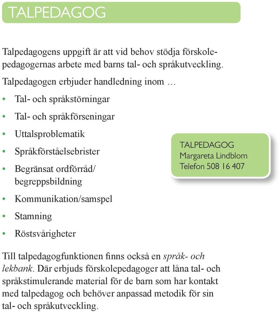 begreppsbildning Kommunikation/samspel Stamning Röstsvårigheter talpedagog Margareta Lindblom Telefon 508 16 407 Till talpedagogfunktionen finns också en