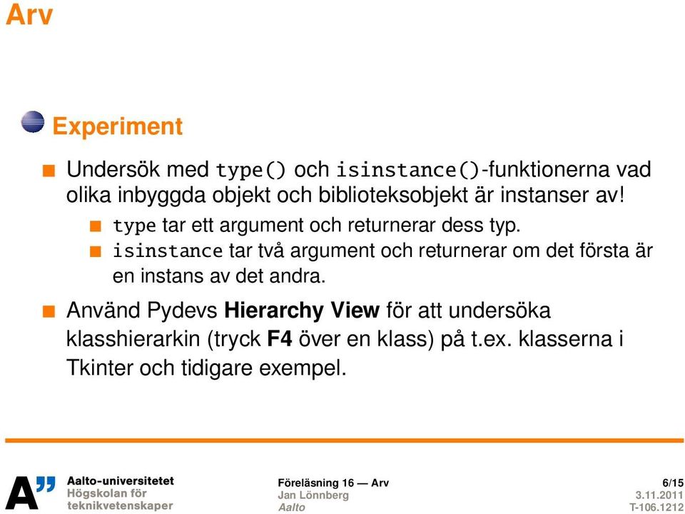 isinstance tar två argument och returnerar om det första är en instans av det andra.