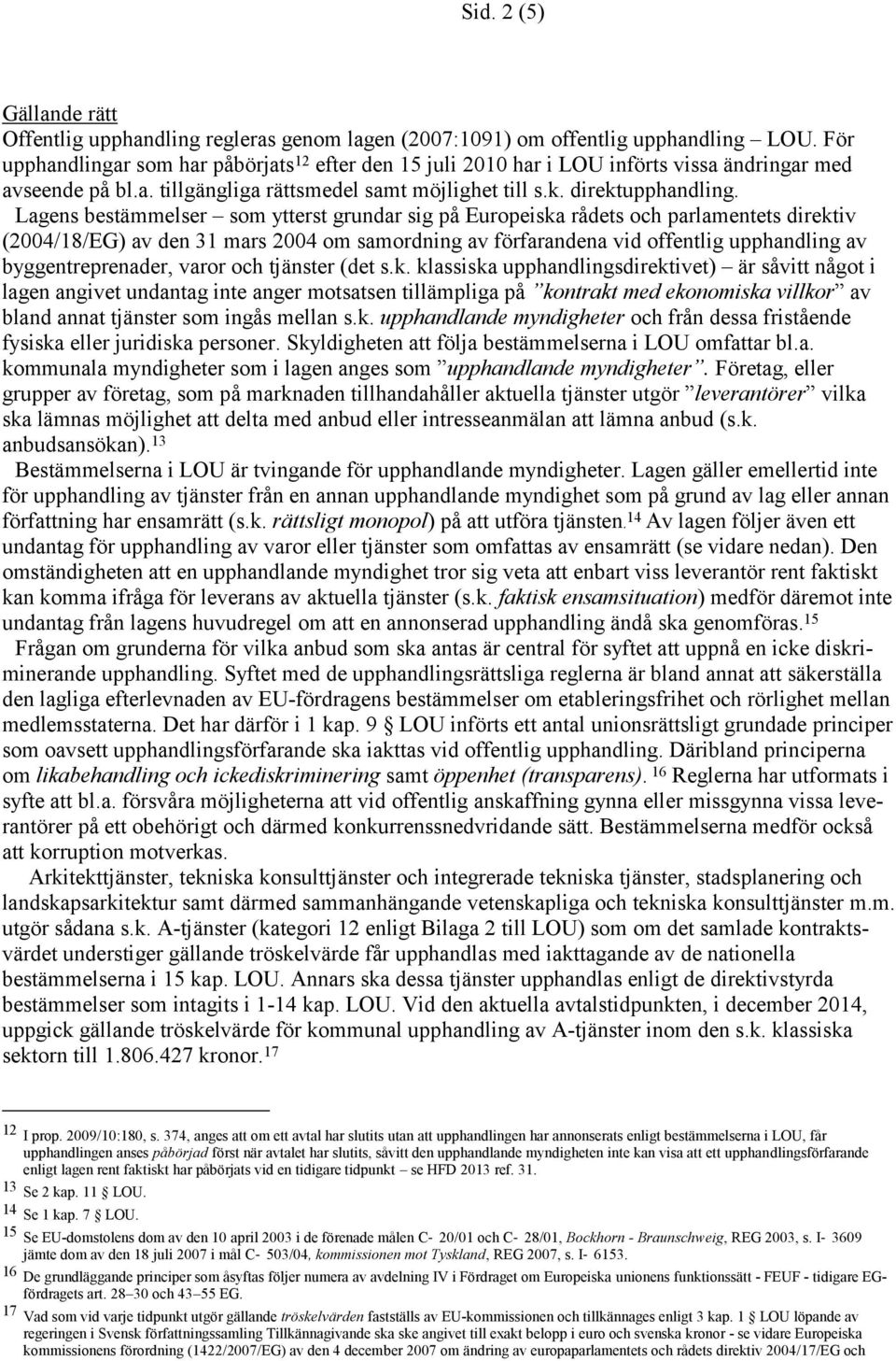 Lagens bestämmelser som ytterst grundar sig på Europeiska rådets och parlamentets direktiv (2004/18/EG) av den 31 mars 2004 om samordning av förfarandena vid offentlig upphandling av