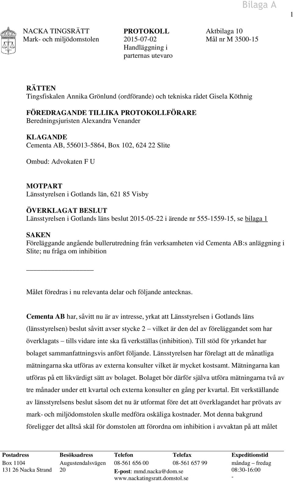 Gotlands län, 621 85 Visby ÖVERKLAGAT BESLUT Länsstyrelsen i Gotlands läns beslut 2015-05-22 i ärende nr 555-1559-15, se bilaga 1 SAKEN Föreläggande angående bullerutredning från verksamheten vid