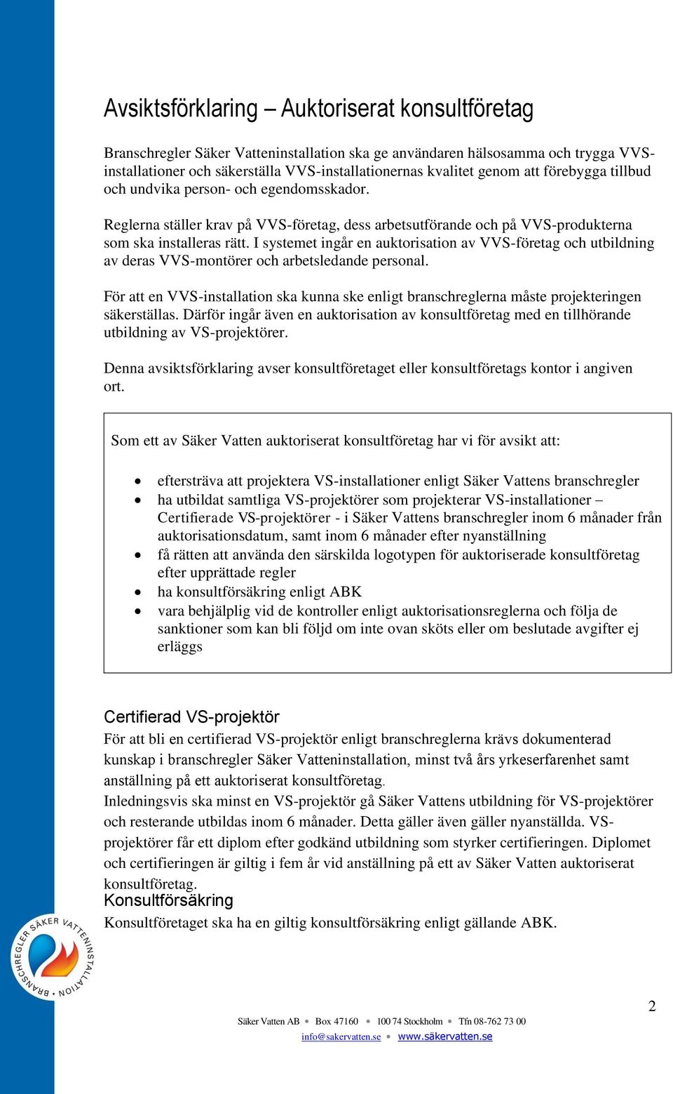 I systemet ingår en auktorisation av VVS-företag och utbildning av deras VVS-montörer och arbetsledande personal.