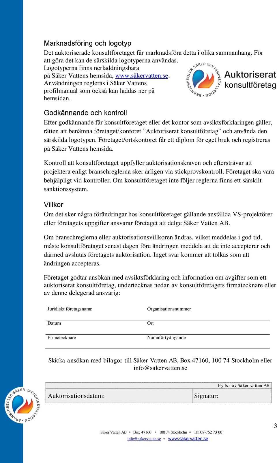 Godkännande och kontroll Efter godkännande får konsultföretaget eller det kontor som avsiktsförklaringen gäller, rätten att benämna företaget/kontoret Auktoriserat konsultföretag och använda den