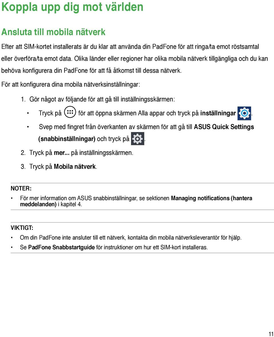 För att konfigurera dina mobila nätverksinställningar: 1. Gör något av följande för att gå till inställningsskärmen: Tryck på för att öppna skärmen Alla appar och tryck på inställningar.