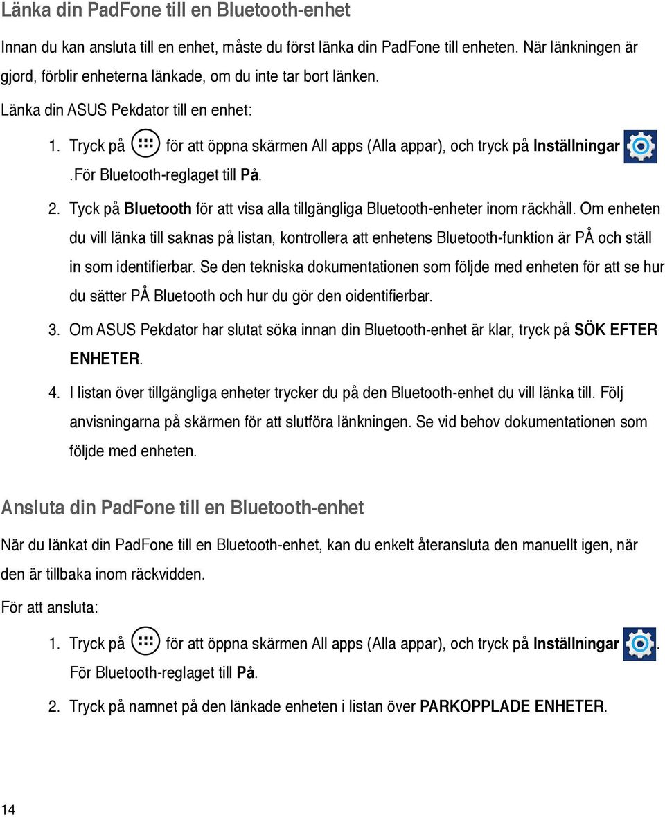 Tryck på för att öppna skärmen All apps (Alla appar), och tryck på Inställningar.För Bluetooth-reglaget till På. 2. Tyck på Bluetooth för att visa alla tillgängliga Bluetooth-enheter inom räckhåll.