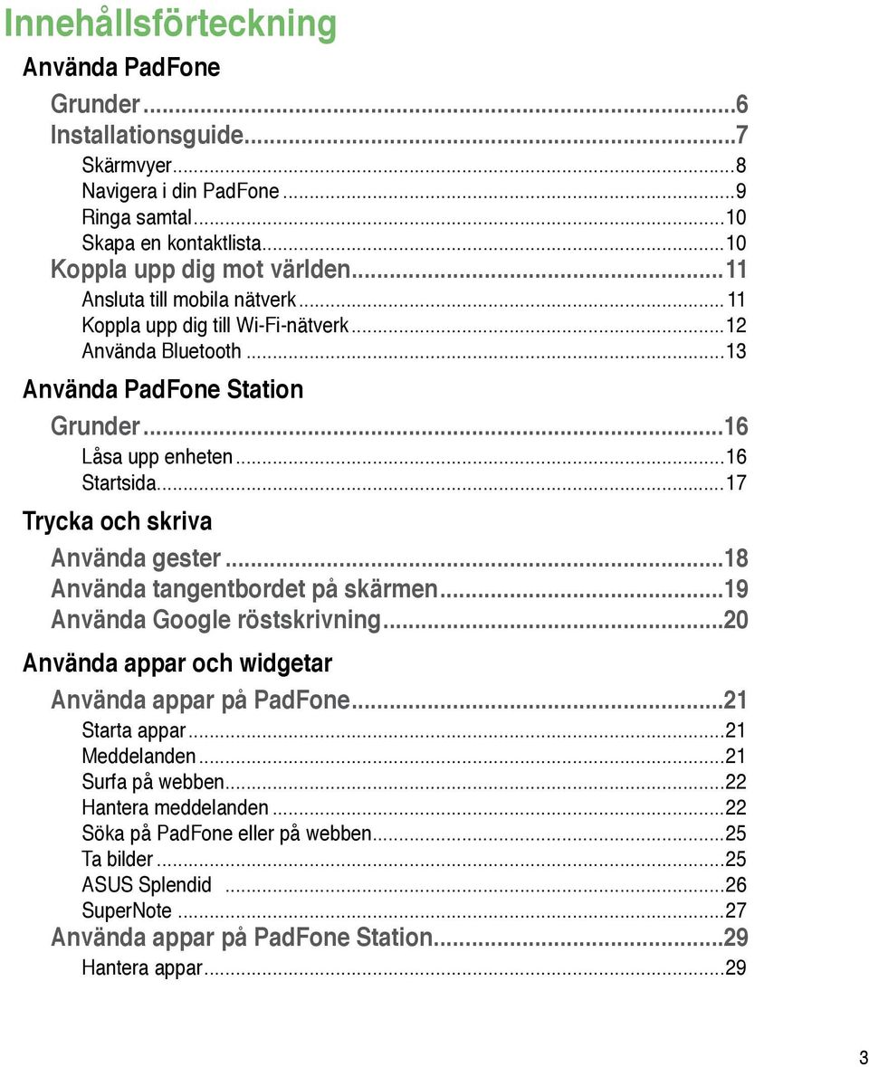 ..17 Trycka och skriva Använda gester...18 Använda tangentbordet på skärmen...19 Använda Google röstskrivning...20 Använda appar och widgetar Använda appar på PadFone...21 Starta appar.