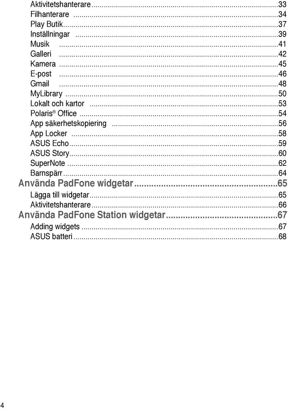 ..56 App Locker...58 ASUS Echo...59 ASUS Story...60 SuperNote...62 Barnspärr...64 Använda PadFone widgetar.