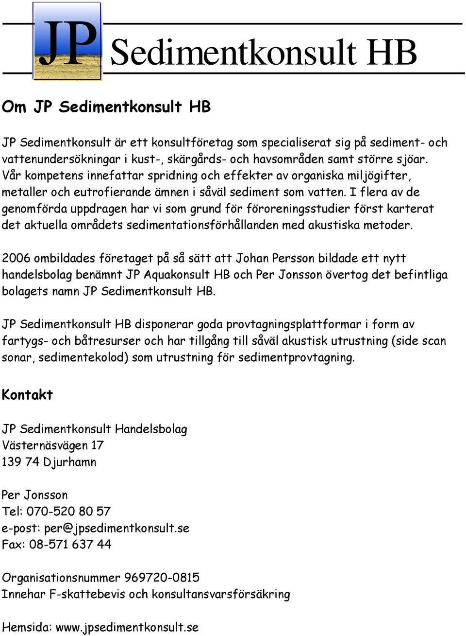 I flera av de genomförda uppdragen har vi som grund för föroreningsstudier först karterat det aktuella områdets sedimentationsförhållanden med akustiska metoder.