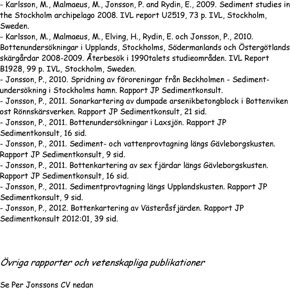 IVL, Stockholm, Sweden. - Jonsson, P., 2010. Spridning av föroreningar från Beckholmen - Sedimentundersökning i Stockholms hamn. Rapport JP Sedimentkonsult. - Jonsson, P., 2011.