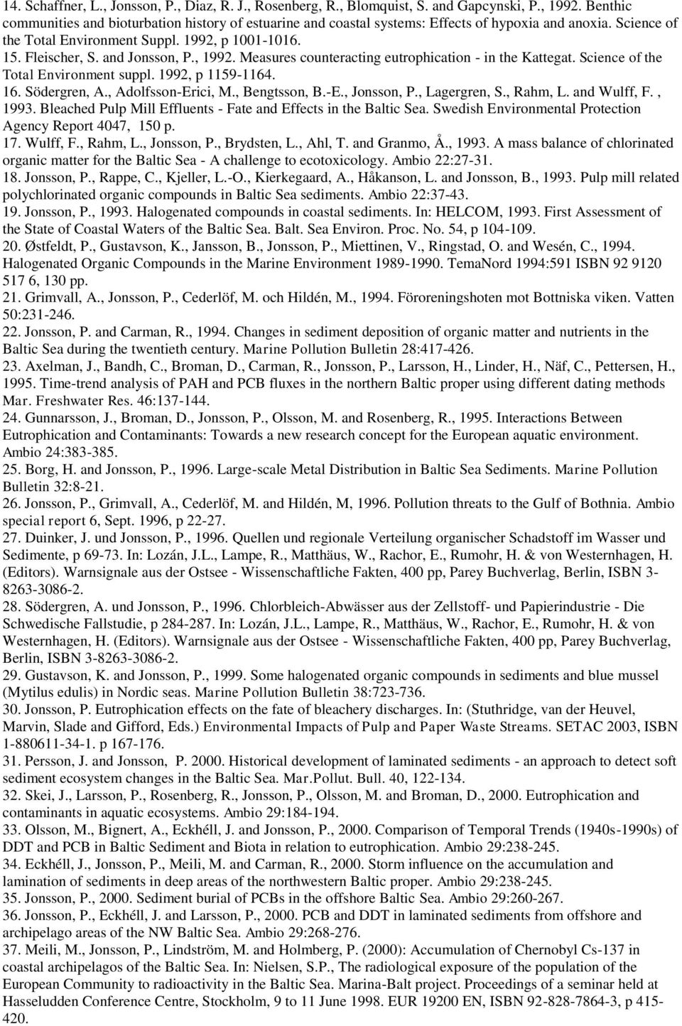 and Jonsson, P., 1992. Measures counteracting eutrophication - in the Kattegat. Science of the Total Environment suppl. 1992, p 1159-1164. 16. Södergren, A., Adolfsson-Erici, M., Bengtsson, B.-E., Jonsson, P.