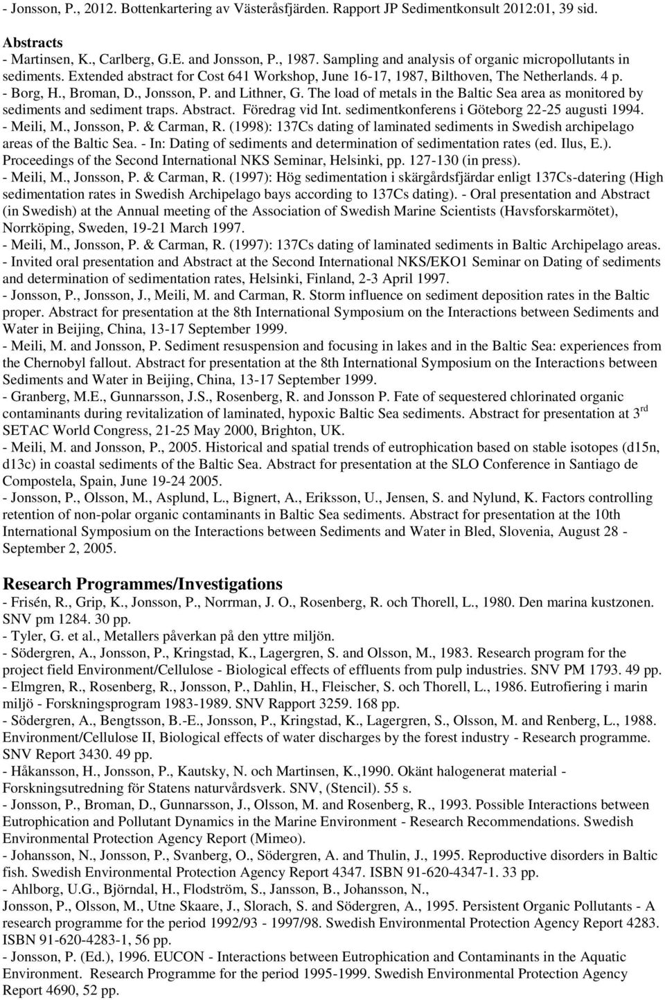 and Lithner, G. The load of metals in the Baltic Sea area as monitored by sediments and sediment traps. Abstract. Föredrag vid Int. sedimentkonferens i Göteborg 22-25 augusti 1994. - Meili, M.