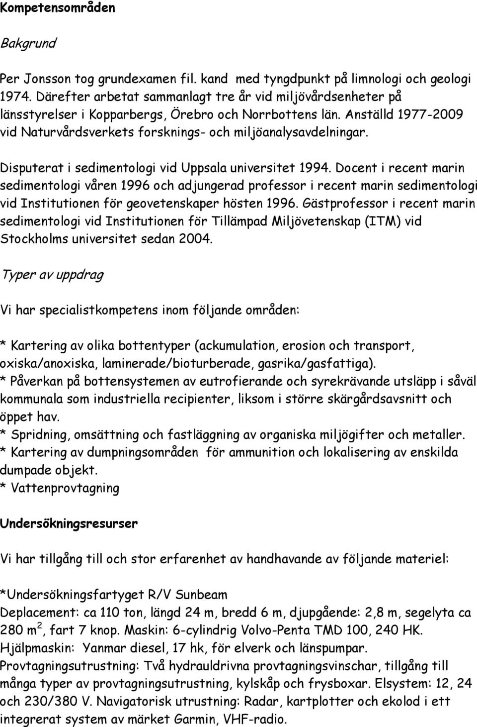 Disputerat i sedimentologi vid Uppsala universitet 1994.