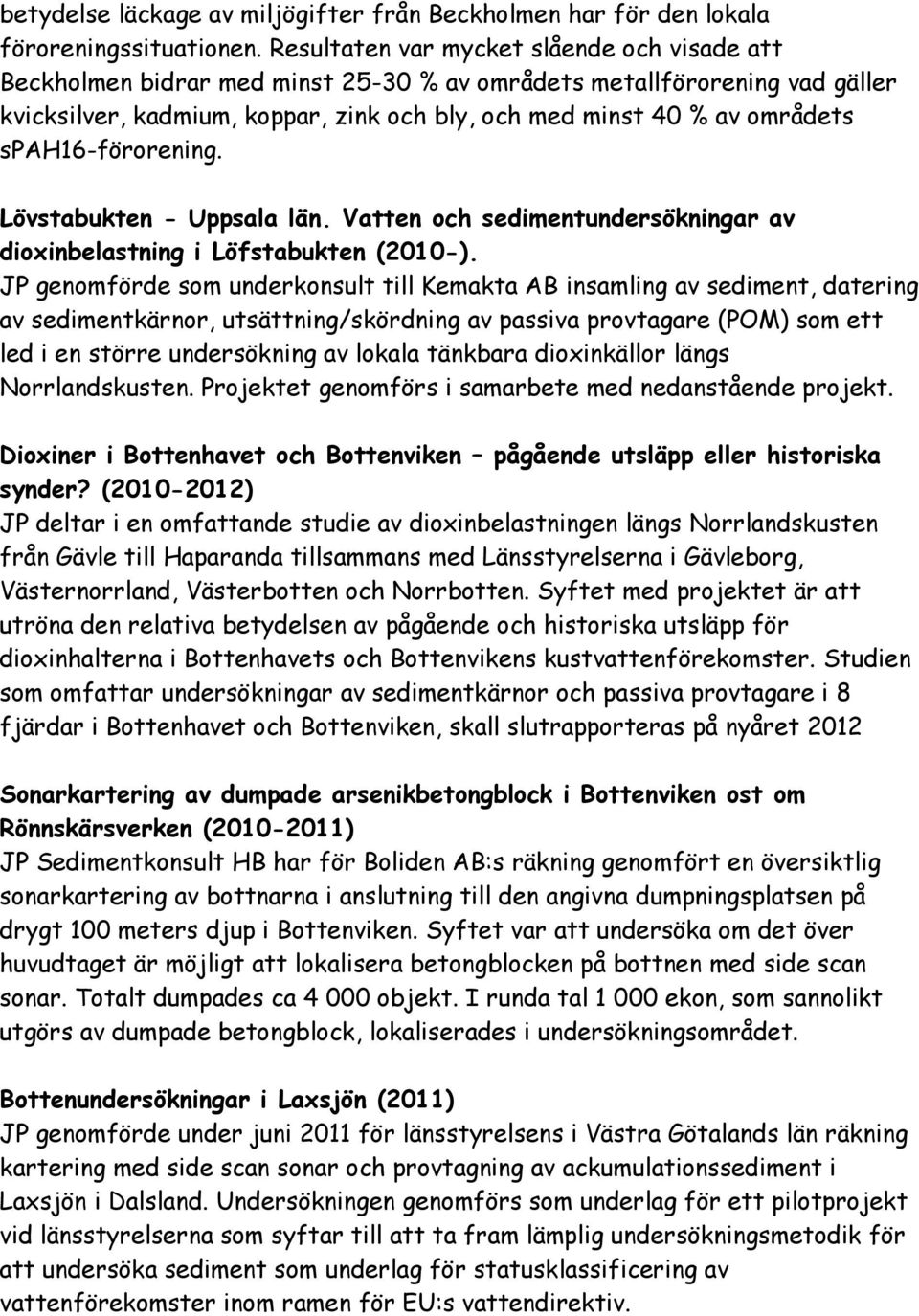 spah16-förorening. Lövstabukten - Uppsala län. Vatten och sedimentundersökningar av dioxinbelastning i Löfstabukten (2010-).