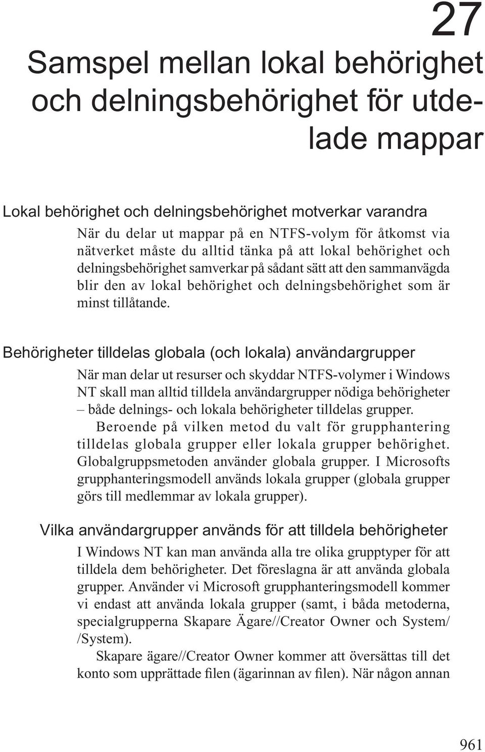 Behörigheter tilldelas globala (och lokala) användargrupper När man delar ut resurser och skyddar NTFS-volymer i Windows NT skall man alltid tilldela användargrupper nödiga behörigheter både