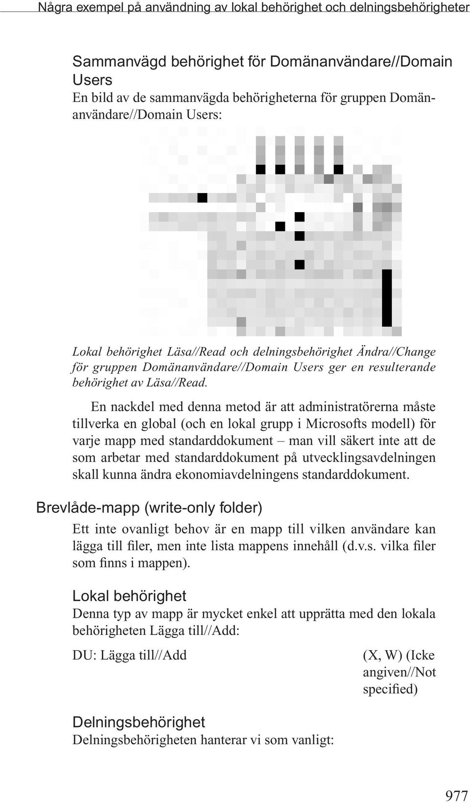 En nackdel med denna metod är att administratörerna måste tillverka en global (och en lokal grupp i Microsofts modell) för varje mapp med standarddokument man vill säkert inte att de som arbetar med