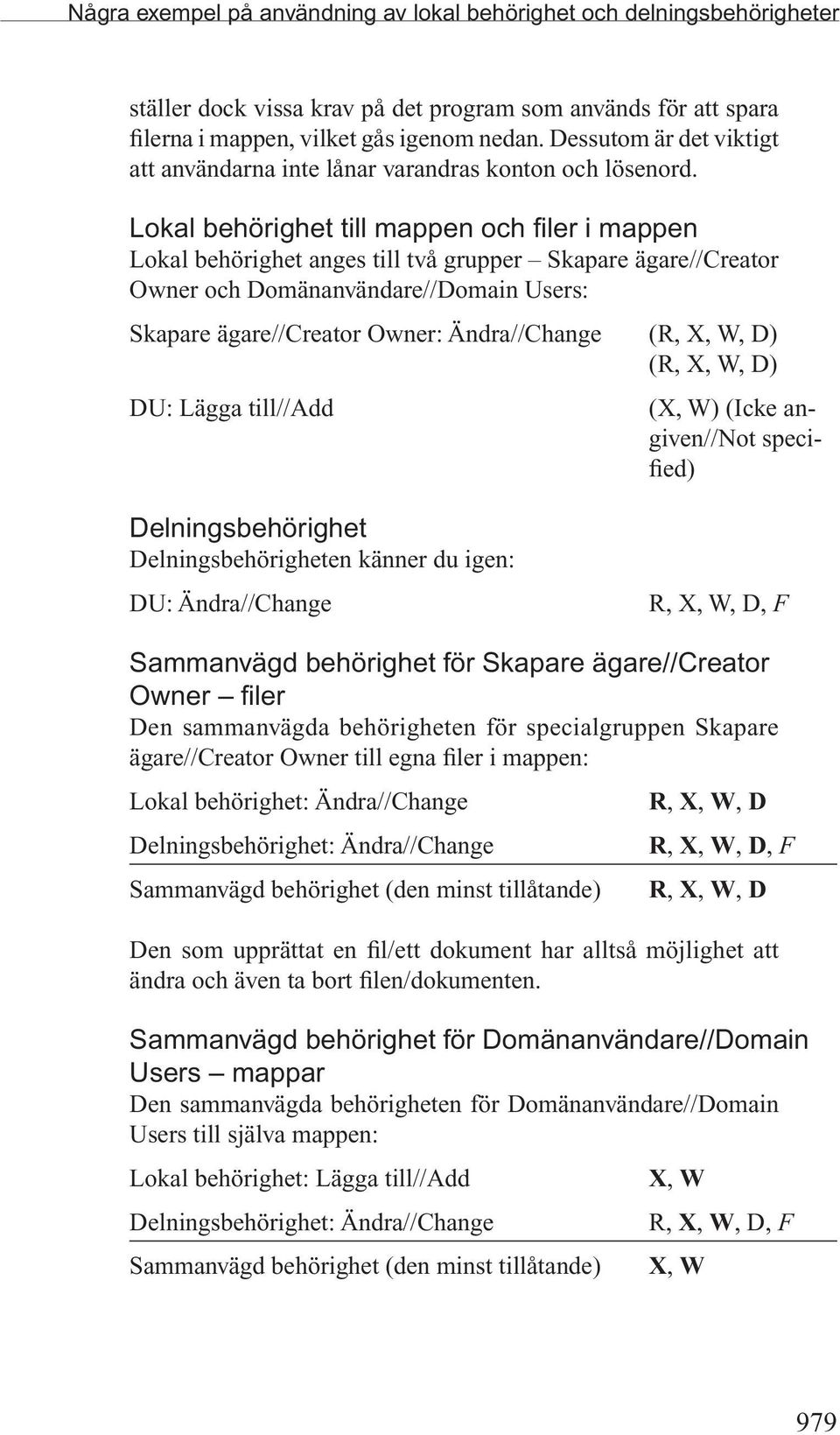 Lokal behörighet till mappen och filer i mappen Lokal behörighet anges till två grupper Skapare ägare//creator Owner och Domänanvändare//Domain Users: Skapare ägare//creator Owner: Ändra//Change (R,