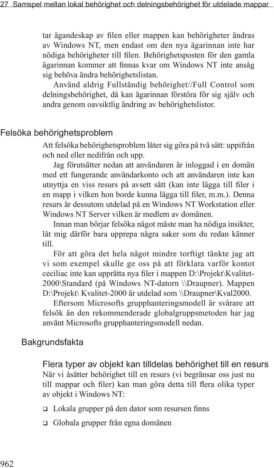 Använd aldrig Fullständig behörighet//full Control som delningsbehörighet, då kan ägarinnan förstöra för sig själv och andra genom oavsiktlig ändring av behörighetslistor.