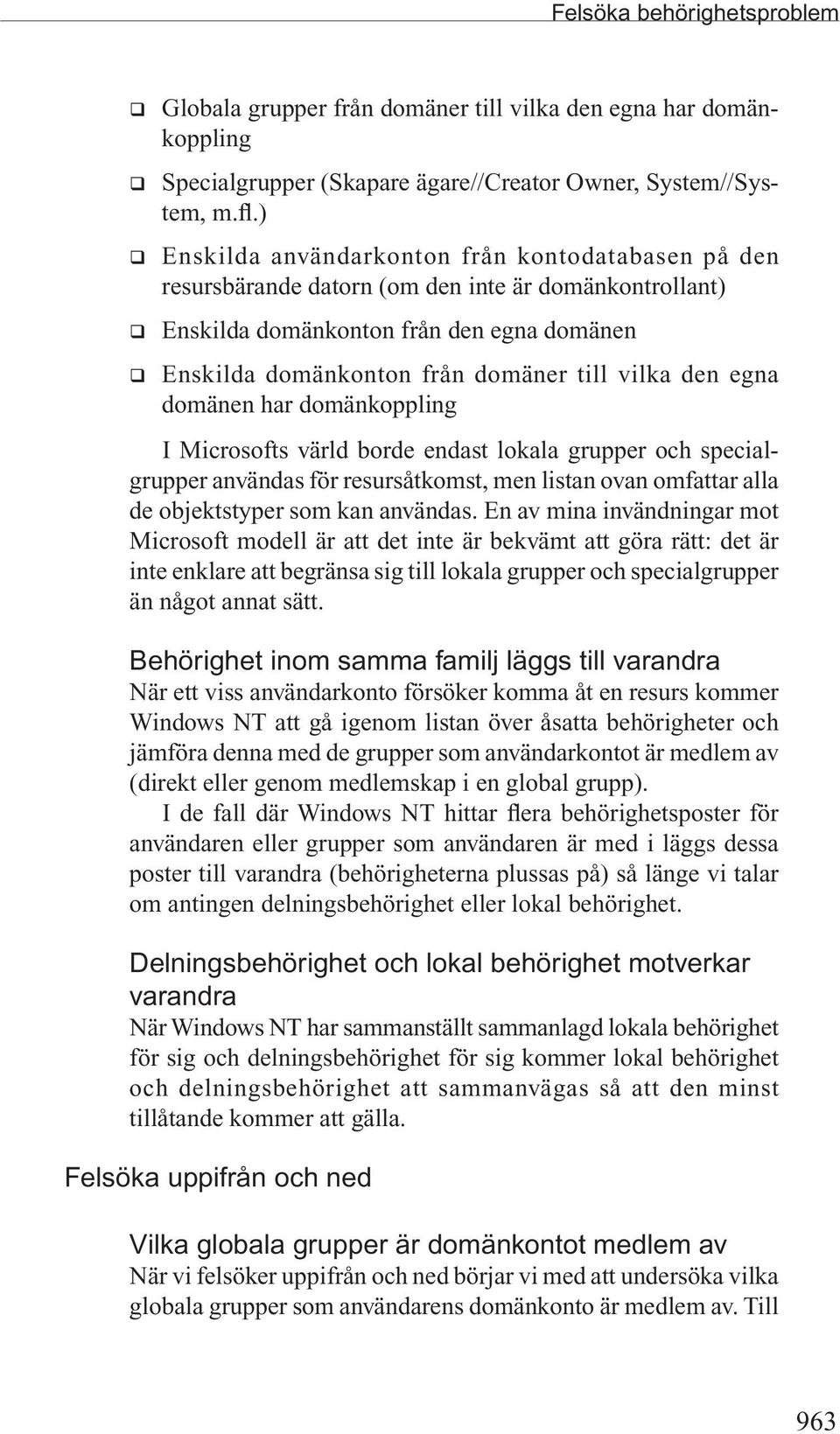 vilka den egna domänen har domänkoppling I Microsofts värld borde endast lokala grupper och specialgrupper användas för resursåtkomst, men listan ovan omfattar alla de objektstyper som kan användas.