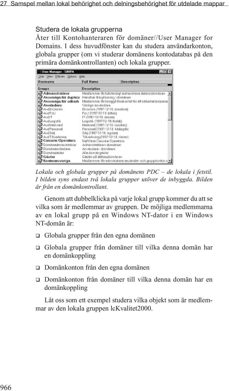 Lokala och globala grupper på domänens PDC de lokala i fetstil. I bilden syns endast två lokala grupper utöver de inbyggda. Bilden är från en domänkontrollant.