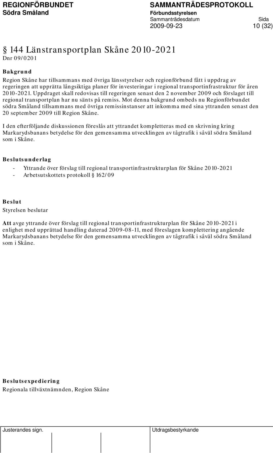 Uppdraget skall redovisas till regeringen senast den 2 november 2009 och förslaget till regional transportplan har nu sänts på remiss.