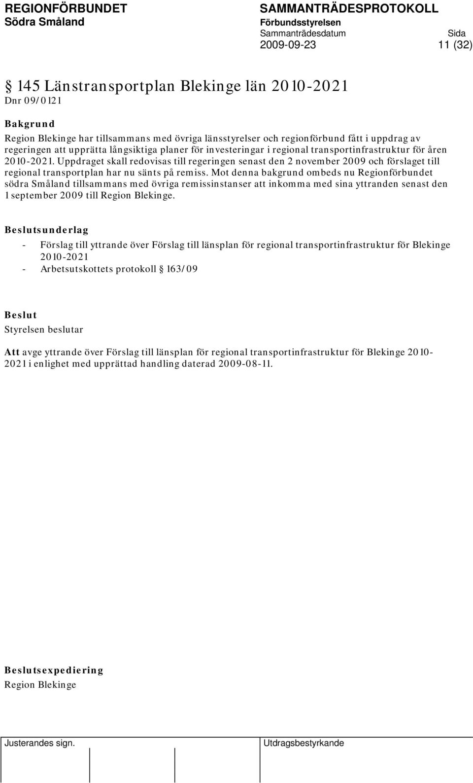 Uppdraget skall redovisas till regeringen senast den 2 november 2009 och förslaget till regional transportplan har nu sänts på remiss.