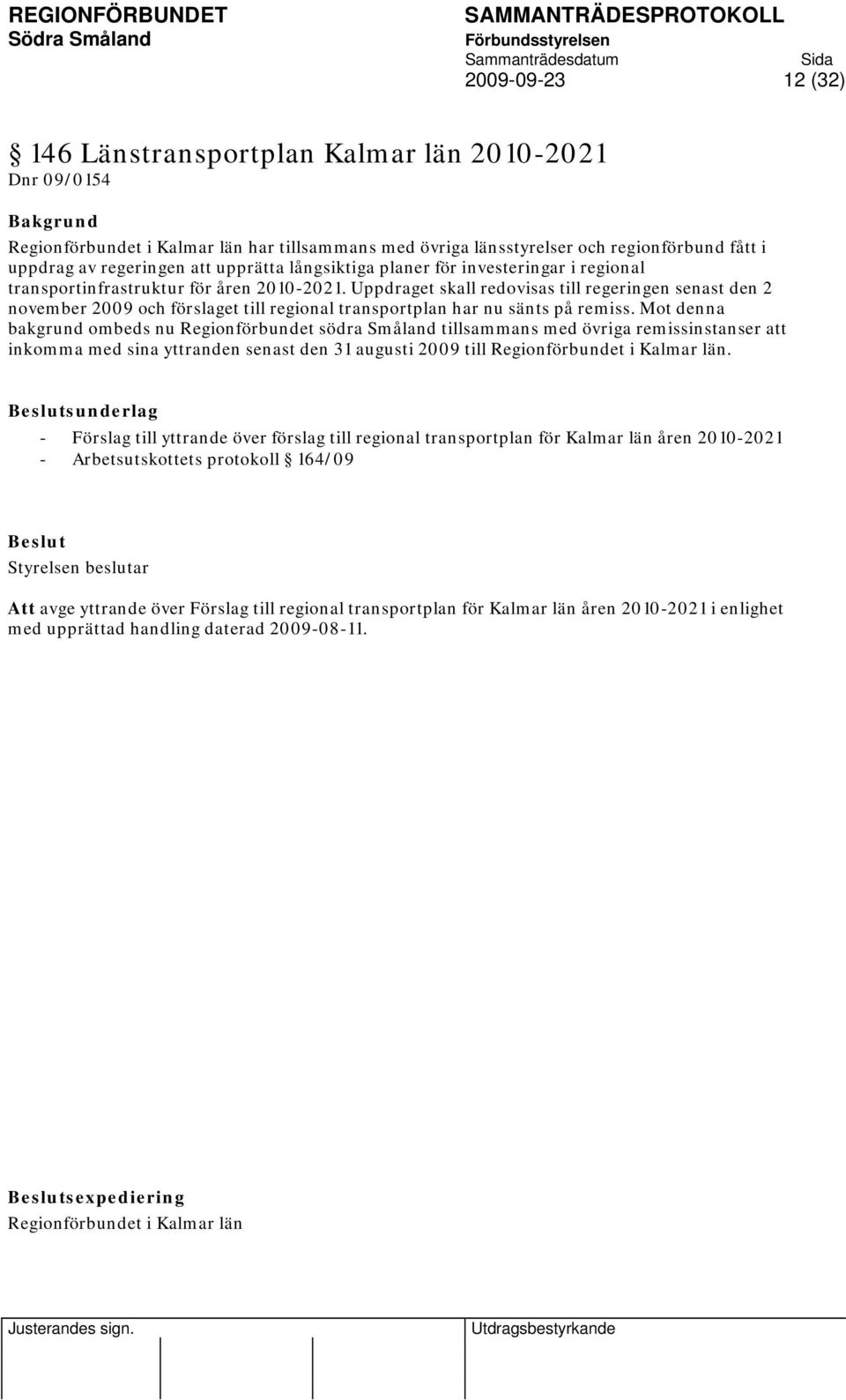 Uppdraget skall redovisas till regeringen senast den 2 november 2009 och förslaget till regional transportplan har nu sänts på remiss.