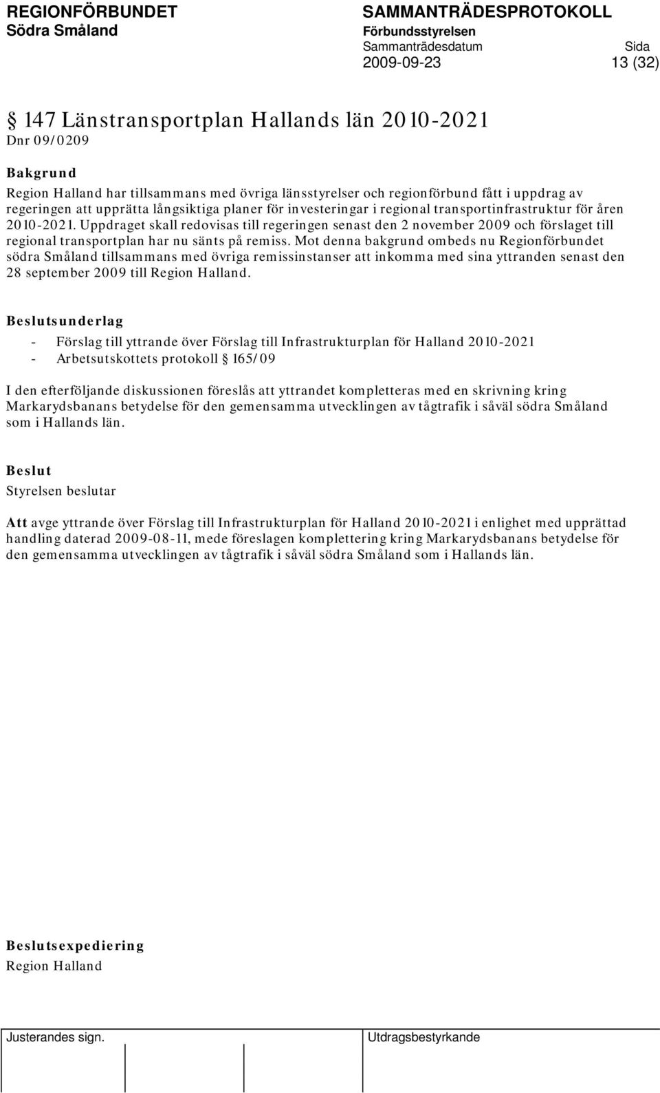 Uppdraget skall redovisas till regeringen senast den 2 november 2009 och förslaget till regional transportplan har nu sänts på remiss.