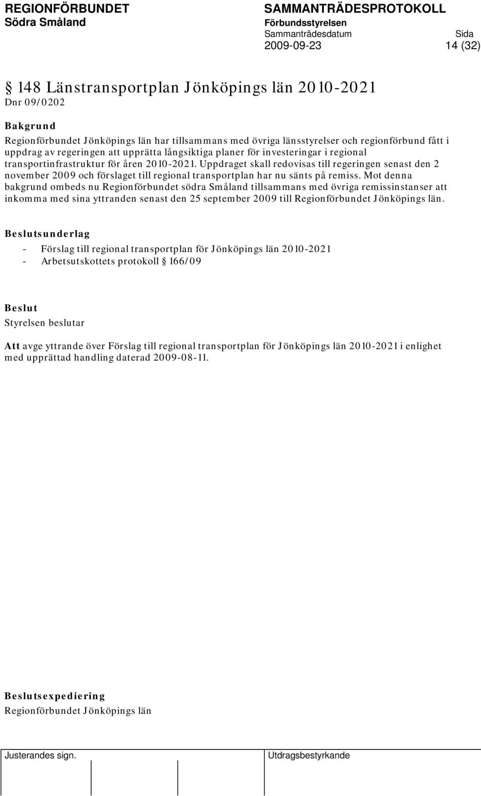 Uppdraget skall redovisas till regeringen senast den 2 november 2009 och förslaget till regional transportplan har nu sänts på remiss.