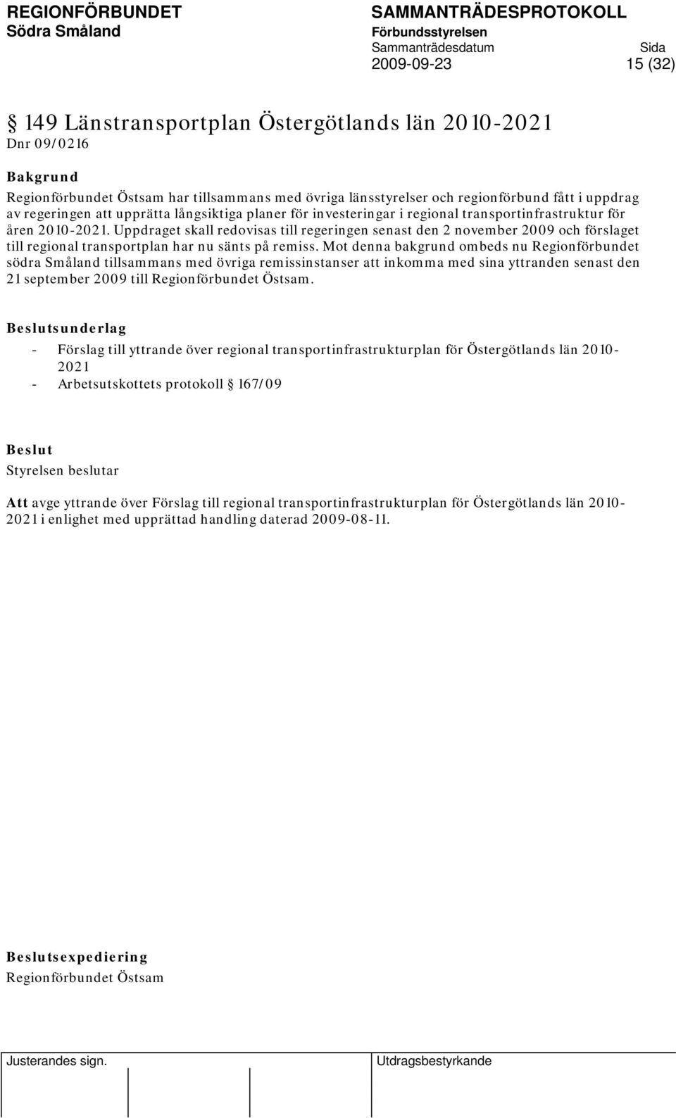 Uppdraget skall redovisas till regeringen senast den 2 november 2009 och förslaget till regional transportplan har nu sänts på remiss.