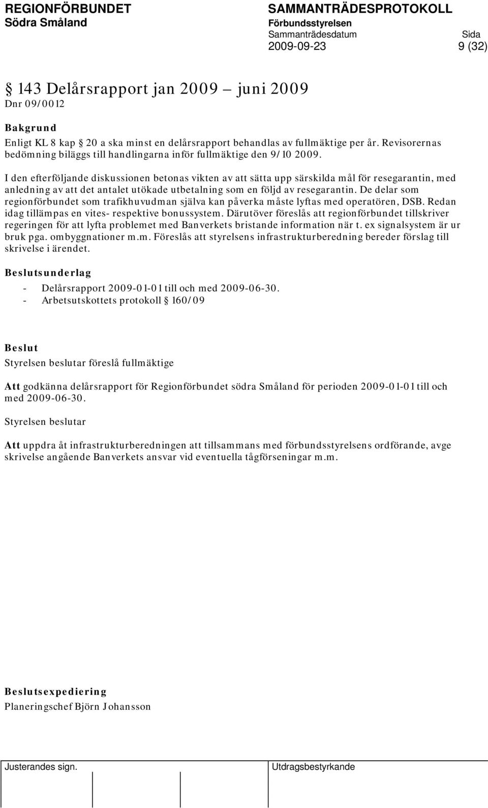 I den efterföljande diskussionen betonas vikten av att sätta upp särskilda mål för resegarantin, med anledning av att det antalet utökade utbetalning som en följd av resegarantin.