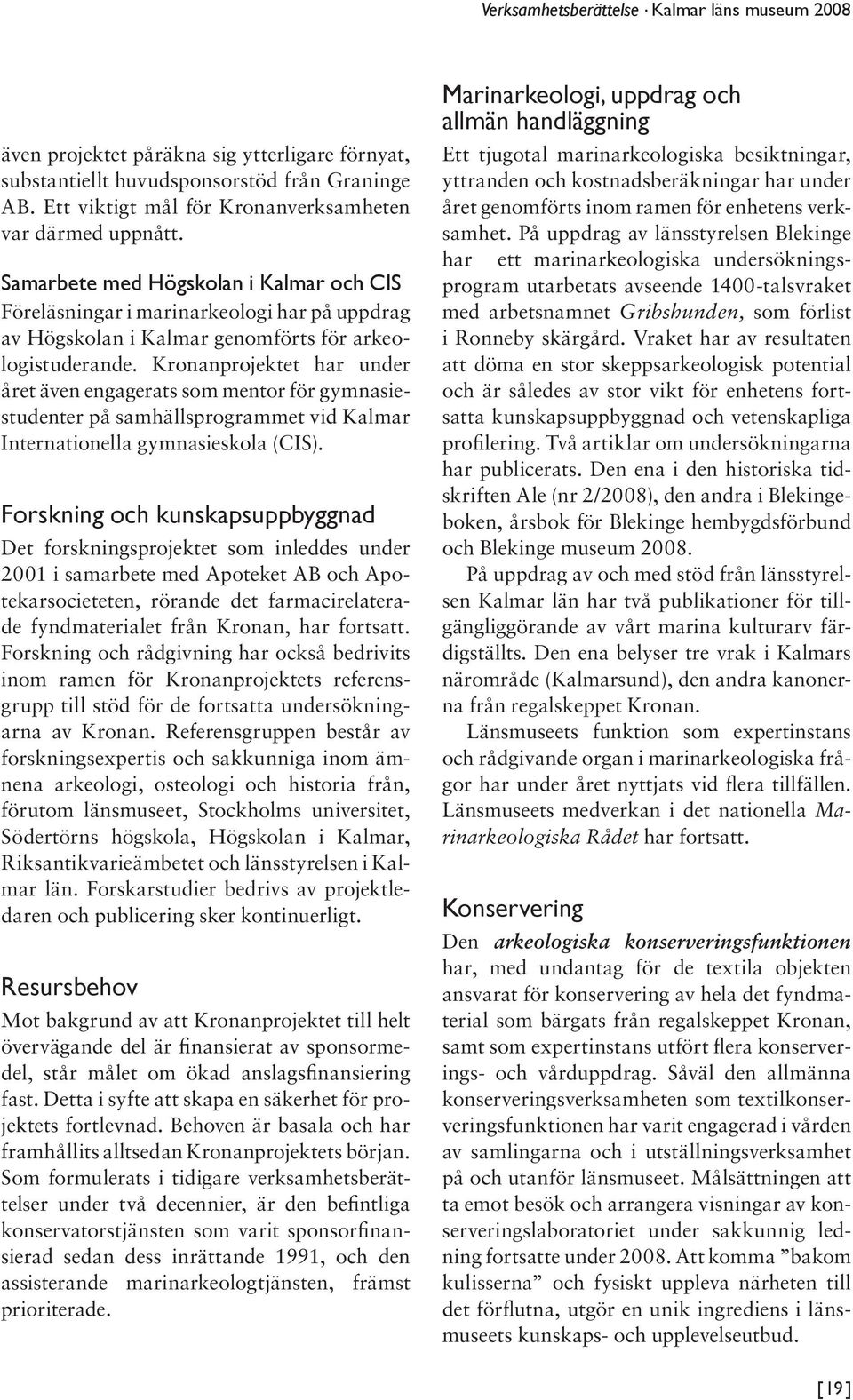 Kronanprojektet har under året även engagerats som mentor för gymnasiestudenter på samhällsprogrammet vid Kalmar Internationella gymnasieskola (CIS).