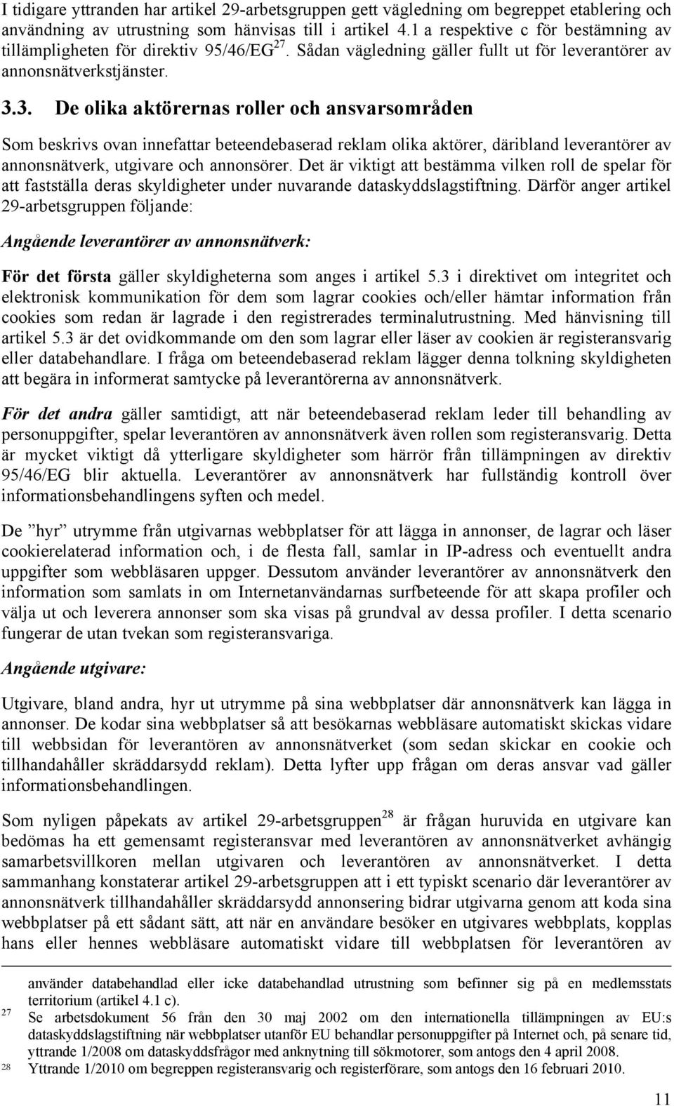 3. De olika aktörernas roller och ansvarsområden Som beskrivs ovan innefattar beteendebaserad reklam olika aktörer, däribland leverantörer av annonsnätverk, utgivare och annonsörer.