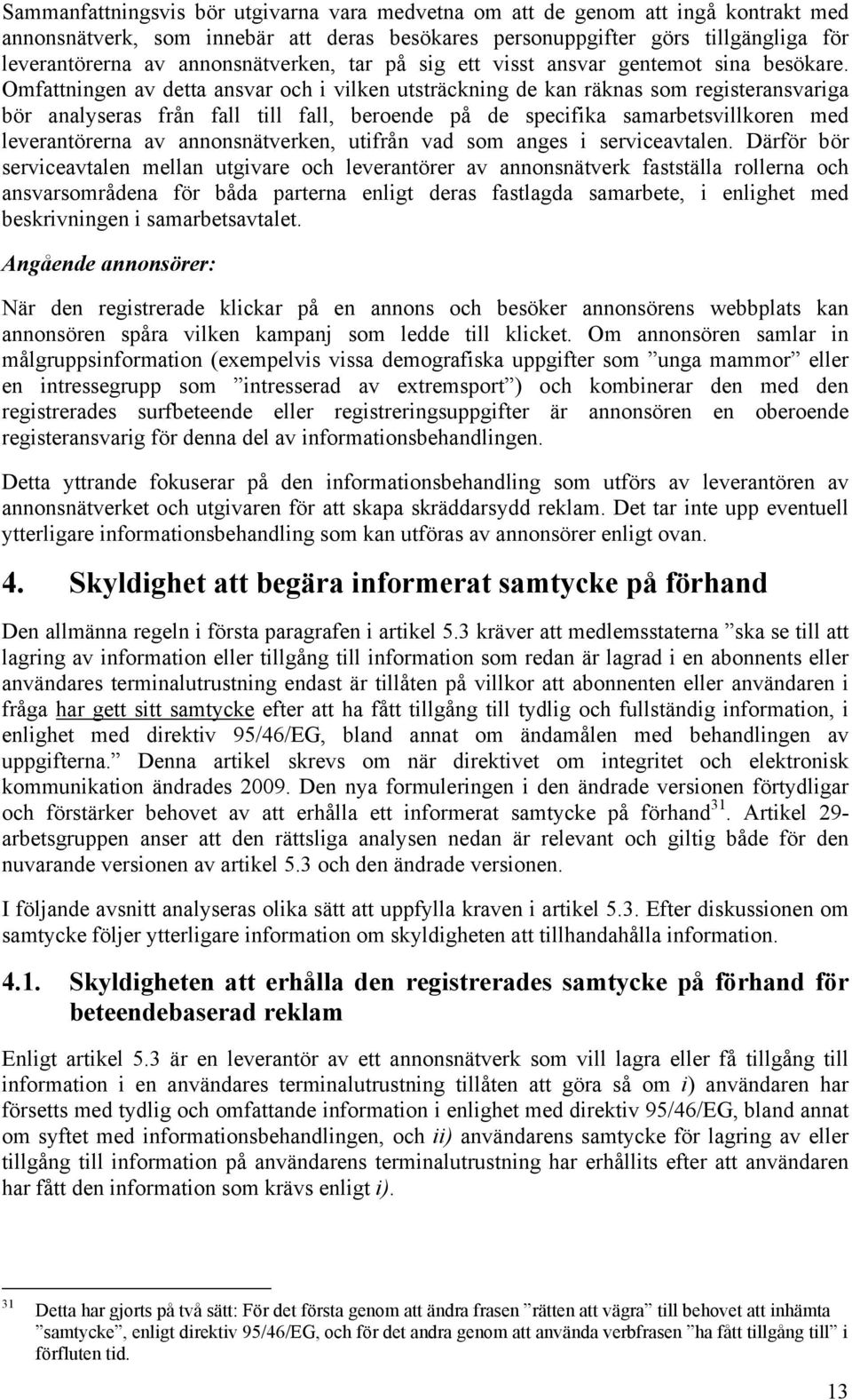 Omfattningen av detta ansvar och i vilken utsträckning de kan räknas som registeransvariga bör analyseras från fall till fall, beroende på de specifika samarbetsvillkoren med leverantörerna av