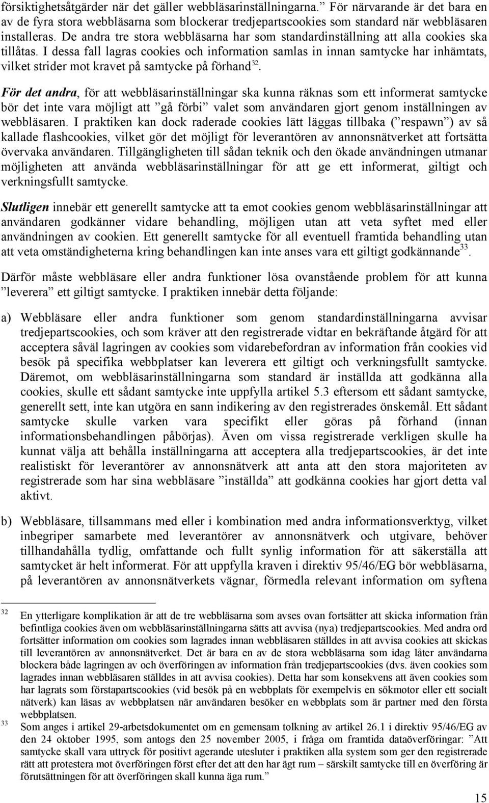 I dessa fall lagras cookies och information samlas in innan samtycke har inhämtats, vilket strider mot kravet på samtycke på förhand 32.