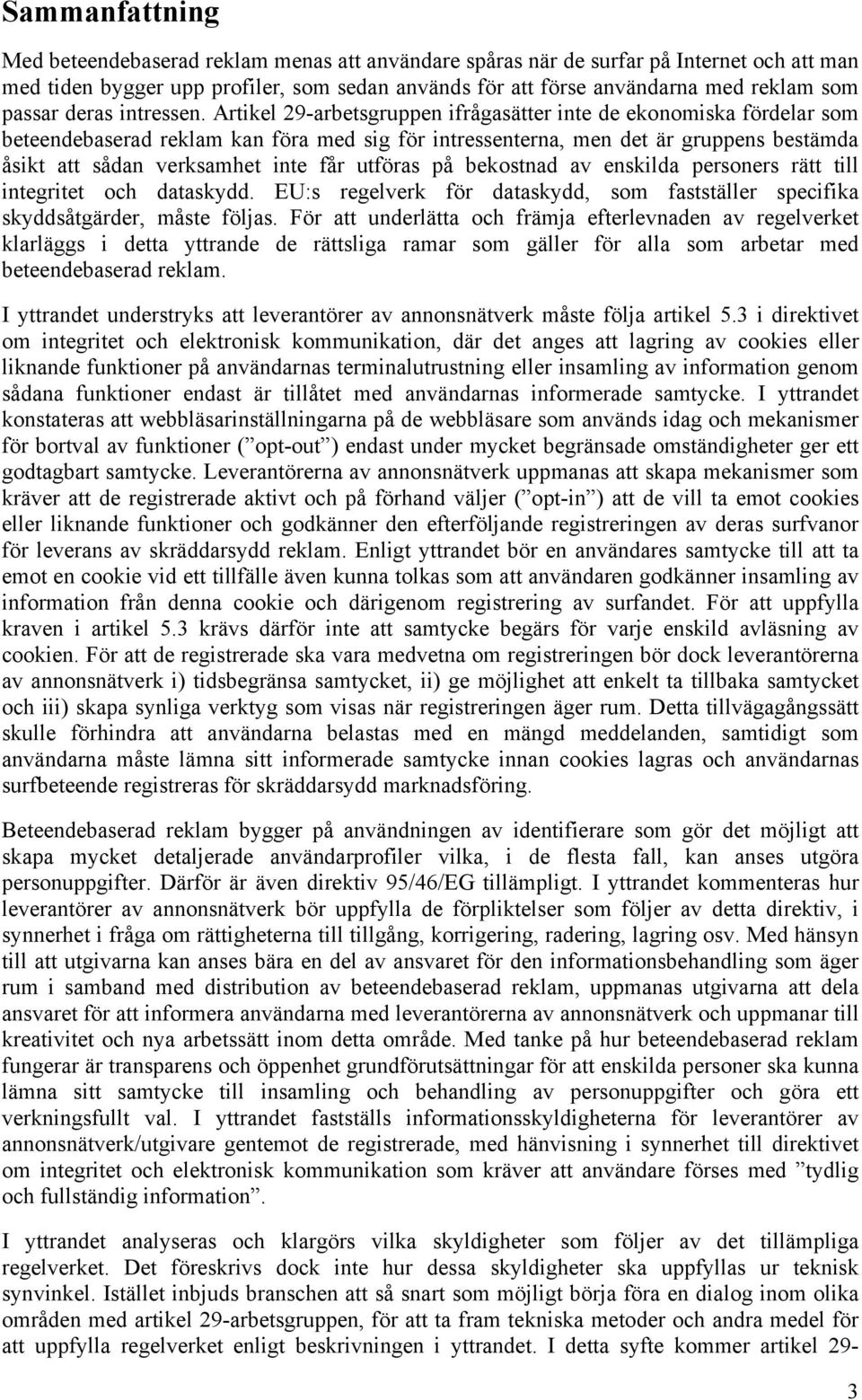 Artikel 29-arbetsgruppen ifrågasätter inte de ekonomiska fördelar som beteendebaserad reklam kan föra med sig för intressenterna, men det är gruppens bestämda åsikt att sådan verksamhet inte får