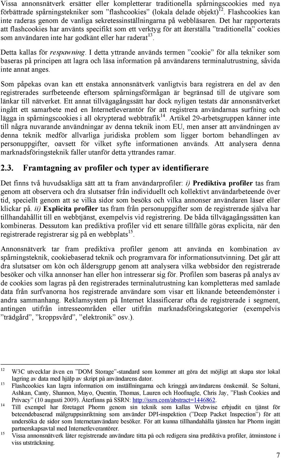 Det har rapporterats att flashcookies har använts specifikt som ett verktyg för att återställa traditionella cookies som användaren inte har godkänt eller har raderat 13. Detta kallas för respawning.